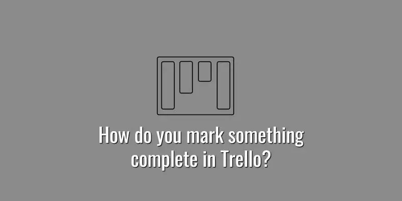 How do you mark something complete in Trello
