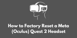 How to Factory Reset a Meta (Oculus) Quest 2 Headset